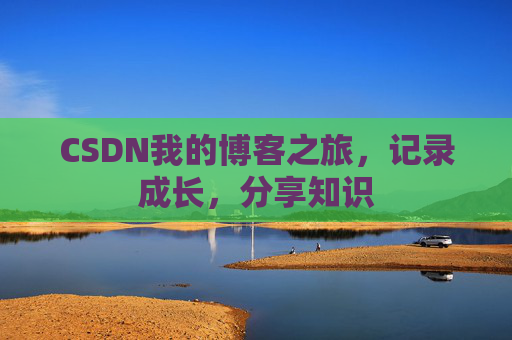 CSDN我的博客之旅，记录成长，分享知识